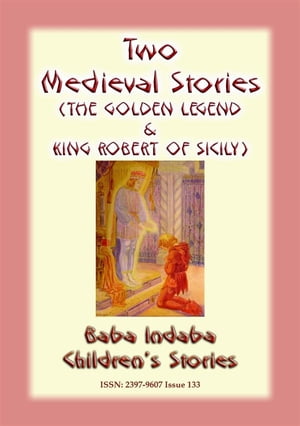 TWO MEDIEVAL STORIES - THE GOLDEN LEGEND and KING ROBERT OF SICILY Baba Indaba Children's Stories - Issue 133Żҽҡ[ Anon E Mouse ]