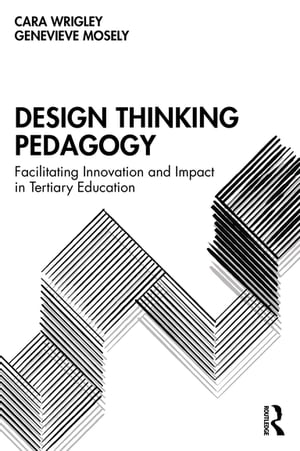 Design Thinking Pedagogy Facilitating Innovation and Impact in Tertiary Education【電子書籍】 Cara Wrigley