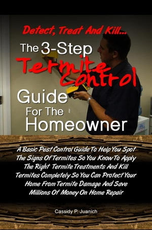 Detect, Treat and Kill…The 3-Step Termite Control Guide For The Homeowner