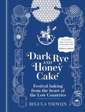 Dark Rye and Honey Cake Festival baking from the heart of the Low Countries【電子書籍】[ Regula Ysewijn ]