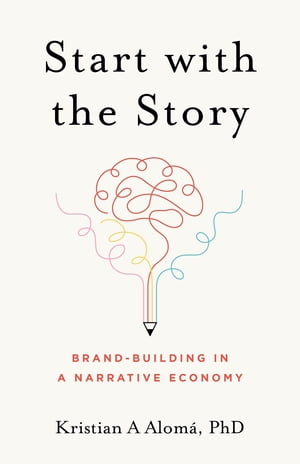 Start with the Story Brand-Building in a Narrative EconomyŻҽҡ[ Kristian A Alom? ]