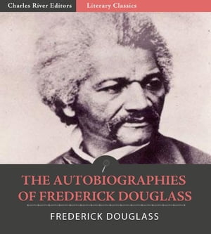 The Autobiographies of Frederick Douglass: Narrative of the Life of Frederick Douglass an American Slave, My Bondage and My Freedom, and The Life and Times of Frederick Douglass