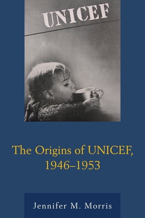 The Origins of UNICEF, 1946?1953【電子書籍