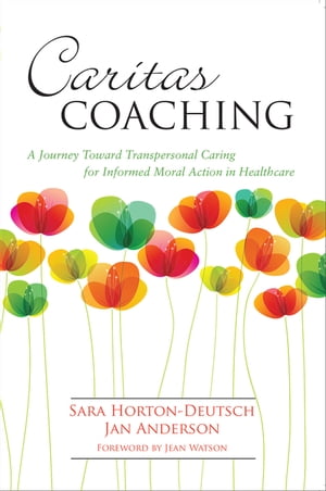 Caritas Coaching: A Journey Toward Transpersonal Caring For Informed Moral Action In Healthcare