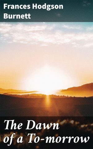 ŷKoboŻҽҥȥ㤨The Dawn of a To-morrow A Timeless Tale of Love, Loss, and Growth in 20th Century EnglandŻҽҡ[ Frances Hodgson Burnett ]פβǤʤ150ߤˤʤޤ