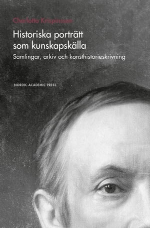 Historiska portr?tt som kunskapsk?lla : samlingar, arkiv och konsthistorieskrivning【電子書籍】[ Charlotta Krispinsson ]