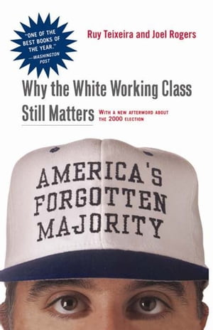 America's Forgotten Majority Why The White Working Class Still Matters【電子書籍】[ Ruy Teixeira ]