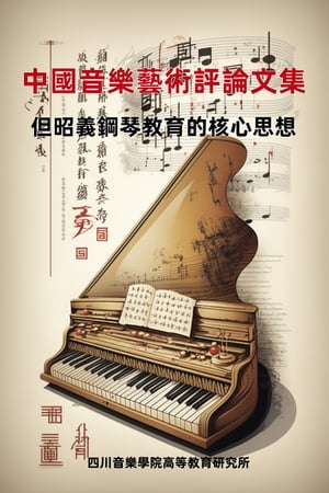 中國音樂藝術評論文集：但昭義鋼琴教育的核心思想【電子書籍】[ 四川音樂學院高等教育研究所 ]