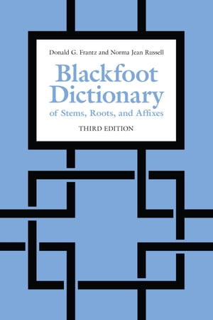 Blackfoot Dictionary of Stems, Roots, and Affixes Third Edition【電子書籍】[ Donald Frantz ]