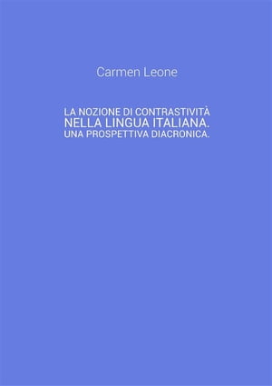 La nozione di contrastivit nella lingua italiana. Una prospettiva diacronica.【電子書籍】 Carmen Leone