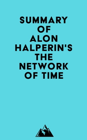 Summary of Alon Halperin 039 s The Network of Time【電子書籍】 Everest Media
