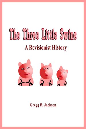 The Three Little Swine: A Revisionist HistoryŻҽҡ[ Gregg B. Jackson ]