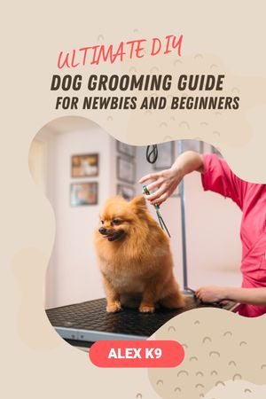 ULTIMATE DIY DOG GROOMING GUIDE FOR NEWBIES AND BEGINNERS