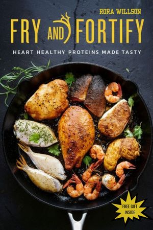 FRY AND FORTIFY: Heart Healthy Proteins Made Tasty Enjoy your crispy pleasures with this simple frying and cooking recipes for your soulful heart while maintaining blood pressure and cholesterol【電子書籍】 Edima