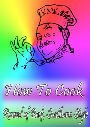 How To Cook Round of Beef, Southern Style【電子書籍】[ Cook & Book ]