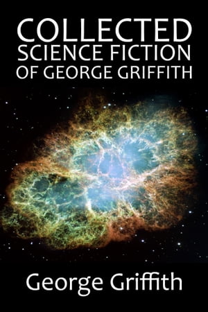 The Collected Science Fiction of George Griffith