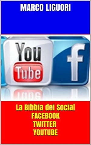 La Bibbia dei Social - Facebook - Twitter - YouTube - Traffico illimitato【電子書籍】[ Marco Liguori ]