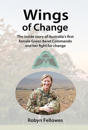 Wings of Change The inside story of Australia's first female Green Beret Commando and her fight for change【電子書籍】[ Robyn Fellowes ]