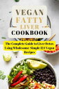 Vegan Fatty Liver Cookbook The Complete Guide to Liver Detox Using Wholesome Sim...