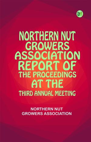 Northern Nut Growers Association Report of the Proceedings at the Third Annual Meeting【電子書籍..