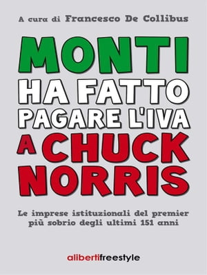 Monti ha fatto pagare l'iva a Chuck Norris【電子書籍】[ Francesco De Collibus ]