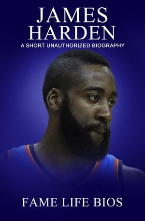 James Harden A Short Unauthorized Biography
