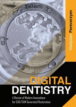 Digital Dentistry: A Review of Modern Innovations for CAD/CAM Generated Restoration【電子書籍】[ Vladyslav Pereverzyev ]