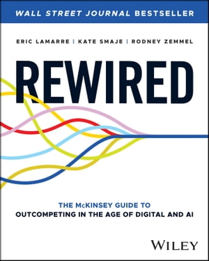 Rewired The McKinsey Guide to Outcompeting in the Age of Digital and AI【電子書籍】 Eric Lamarre