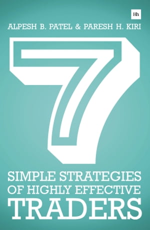 7 Simple Strategies of Highly Effective Traders Winning technical analysis strategies that you can put into practice right now【電子書籍】 Paresh H. Kiri