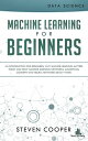 Machine Learning for Beginners An Introduction for Beginners, Why Machine Learning Matters Today and How Machine Learning Networks, Algorithms, Concepts and Neural Networks Really Work【電子書籍】 Steven Cooper