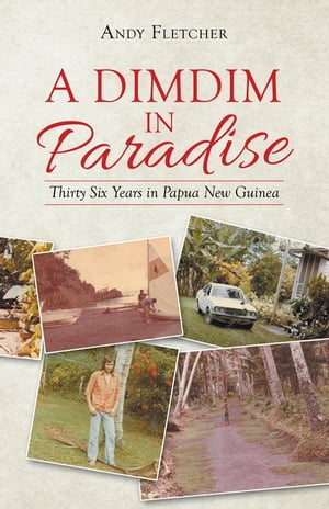 A Dimdim in Paradise Thirty Six Years in Papua N