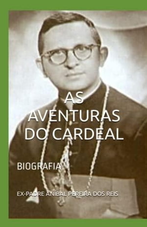 AS AVENTURAS DO CARDEAL BIOGRAFIA【電子書籍】[ EX-PADRE AN?BAL PEREIRA DOS REIS ]