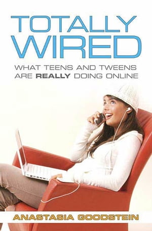 Totally Wired What Teens and Tweens Are Really Doing Online【電子書籍】[ Anastasia Goodstein ]