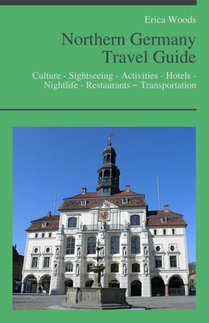 Northern Germany Travel Guide: Culture - Sightseeing - Activities - Hotels - Nightlife - Restaurants – Transportation (including Hamburg, Bremen & Hannover)