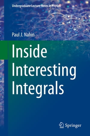 Inside Interesting Integrals A Collection of Sneaky Tricks, Sly Substitutions, and Numerous Other Stupendously Clever, Awesomely Wicked, and Devilishly Seductive Maneuvers for Computing Nearly 200 Perplexing Definite Integrals From Physi