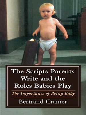 The Scripts Parents Write and the Roles Babies Play The Importance of Being Baby