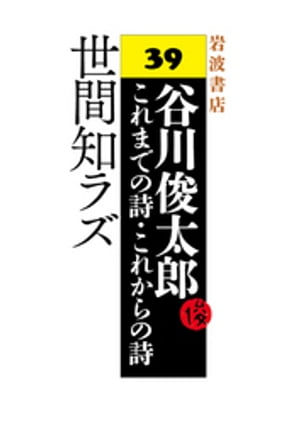 谷川俊太郎〜これまでの詩・これからの詩〜39　世間知ラズ