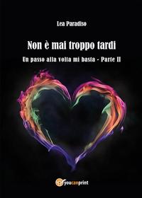 Non ? mai troppo tardi - Un passo alla volta mi basta Parte II【電子書籍】[ Lea Paradiso ]