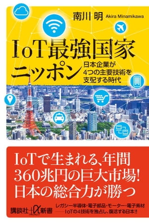 IoT最強国家ニッポン　日本企業が4つの主要技術を支配する時代【電子書籍】[ 南川明 ]
