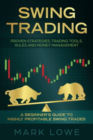 Swing Trading: A Beginner's Guide to Highly Profitable Swing Trades - Proven Strategies, Trading Tools, Rules, and Money Management