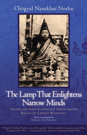 The Lamp That Enlightens Narrow Minds The Life and Times of a Realized Tibetan Master, Khyentse Chokyi Wangchug【電子書籍】[ Chogyal Namkhai Norbu ]