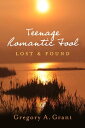 Teenage Romantic Fool Lost Found【電子書籍】 Gregory A. Grant