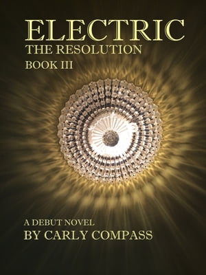 Electric, The Resolution, Book III【電子書籍】[ Carly Compass ]