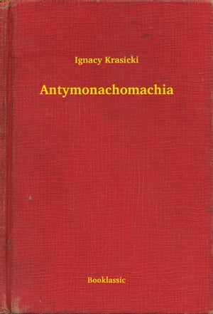 Antymonachomachia【電子書籍】[ Ignacy Kras