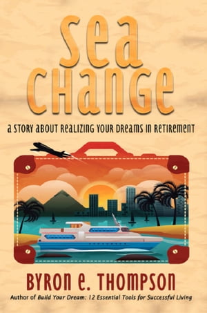 Sea Change A Story About Realizing Your Dreams in RetirementŻҽҡ[ Byron E. Thompson ]