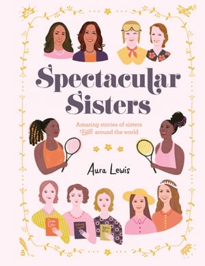 Spectacular Sisters Amazing Stories of Sisters from Around the WorldŻҽҡ[ Aura Lewis ]