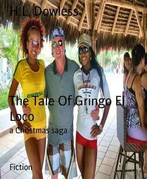 The Tale Of Gringo El Loco a Christmas saga【電子書籍】[ H.L. Dowless ]