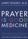 Prayer Is Good Medicine How to Reap the Healing Benefits of Prayer【電子書籍】 Larry Dossey