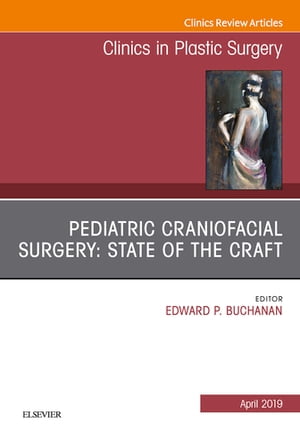 Pediatric Craniofacial Surgery: State of the Craft, An Issue of Clinics in Plastic Surgery【電子書籍】[ Edward P Buchanan, FACS ]