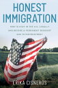 Honest Immigration: How to Stay in the United States Legally and Become a Permanent Resident【電子書籍】 Erika Cisneros